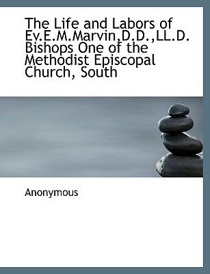 Life and Labors of Ev E M Marvin,D D ,Ll D Bishops One of the Methodist Episcopal Church, South N/A 9781115290494 Front Cover