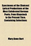 Specimens of the Choicest Lyrical Productions of the Most Celebrated German Poets from Klopstock to the Present Time Containing Selections N/A 9781154954494 Front Cover