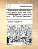 Seaman's Daily Assistant, Being a Short, Easy, and Plain Method of Keeping a Journal at Sea; by Thomas Haselden N/A 9781170880494 Front Cover