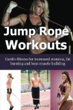Jump Rope Workouts Cardio Fitness for Increased Stamina, Lean Muscle Building and Fat Burning N/A 9781491088494 Front Cover