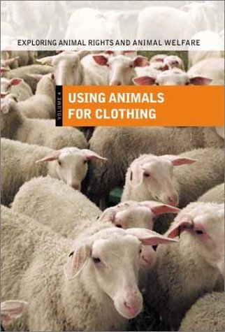 Exploring Animal Rights and Animal Welfare Using Animals for Clothing  2002 9780313322495 Front Cover