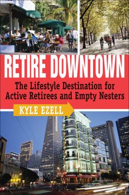 Retire Downtown The Lifestyle Destination for Active Retirees and Empty Nesters  2006 9780740760495 Front Cover