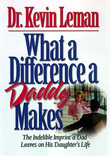 What a Difference a Daddy Makes The Lasting Imprint a Dad Leaves on His Daughter's Life  2000 9780840734495 Front Cover
