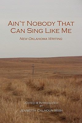 Ain't Nobody That Can Sing Like Me : New Oklahoma Writing  2010 9780980168495 Front Cover