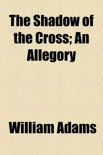 Shadow of the Cross; an Allegory  2010 9781154494495 Front Cover