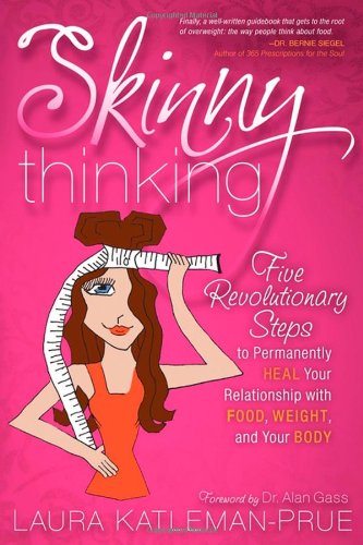 Skinny Thinking Five Revolutionary Steps to Permanently Heal Your Relationship with Food, Weight, and Your Body  2010 9781600377495 Front Cover