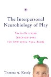 Interpersonal Neurobiology of Play Brain-Building Interventions for Emotional Well-Being  2014 9780393707496 Front Cover