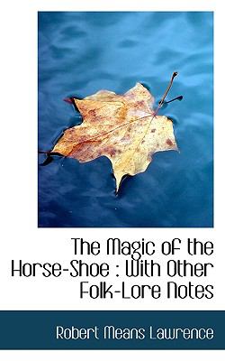 Magic of the Horse-Shoe With Other Folk-Lore Notes N/A 9781116819496 Front Cover
