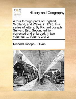 Tour Through Parts of England, Scotland, and Wales, in 1778 in a Series of Letters by Richard Joseph Sulivan, Esq Second Edition, Corrected and E N/A 9781140876496 Front Cover
