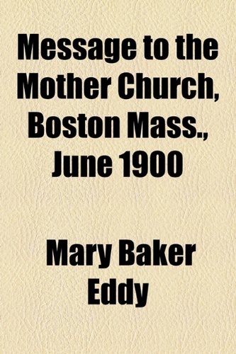 Message to the Mother Church, Boston Mass , June 1900  2010 9781154471496 Front Cover