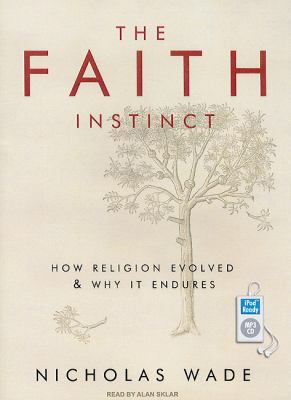 The Faith Instinct: How Religion Evolved and Why It Endures  2009 9781400163496 Front Cover