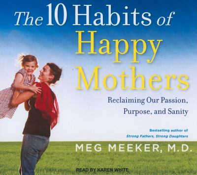 The 10 Habits of Happy Mothers: Reclaiming Our Passion, Purpose, and Sanity Library Edition  2011 9781452630496 Front Cover