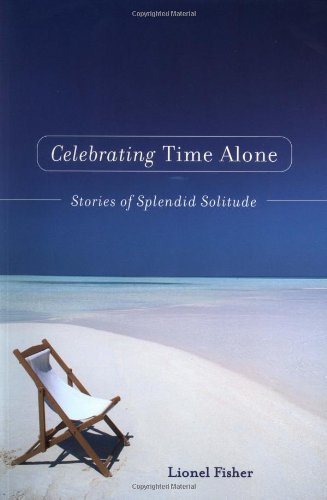 Celebrating Time Alone Stories of Splendid Solitude  2001 9781582700496 Front Cover
