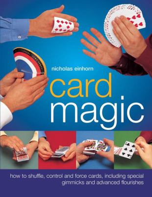 Card Magic How to Shuffle, Control and Force Cards, Including Special Gimmicks and Advanced Flourishes  2009 9781844767496 Front Cover