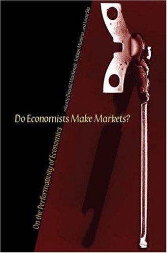 Do Economists Make Markets? On the Performativity of Economics  2008 9780691138497 Front Cover