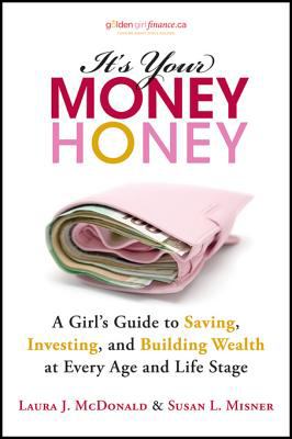 It's Your Money, Honey A Girl's Guide to Saving, Investing, and Building Wealth at Every Age and Life Stage  2012 9781118157497 Front Cover