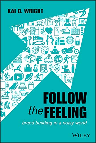Follow the Feeling Brand Building in a Noisy World  2019 9781119600497 Front Cover