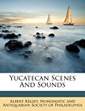 Yucatecan Scenes and Sounds  N/A 9781248863497 Front Cover