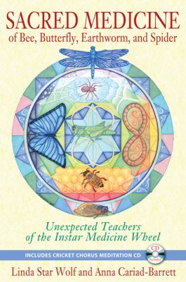 Sacred Medicine of Bee, Butterfly, Earthworm, and Spider Shamanic Teachers of the Instar Medicine Wheel  2013 9781591431497 Front Cover