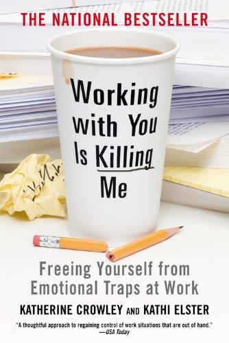 Working with You Is Killing Me Freeing Yourself from Emotional Traps at Work  2007 9780446698498 Front Cover