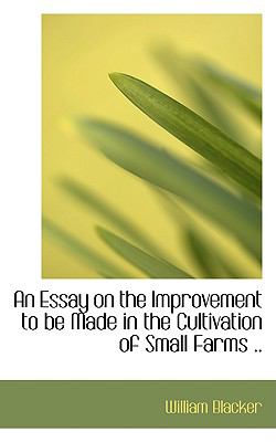 An Essay on the Improvement to Be Made in the Cultivation of Small Farms:   2008 9780554694498 Front Cover