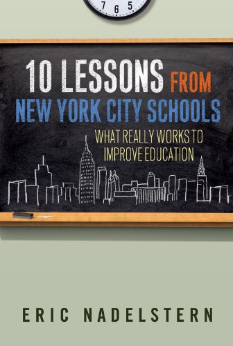 10 Lessons from New York City Schools What Really Works to Improve Education  2013 9780807754498 Front Cover