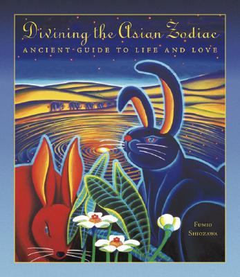 Divining the Asian Zodiac Ancient Guide to Life and Love  2007 9780893469498 Front Cover