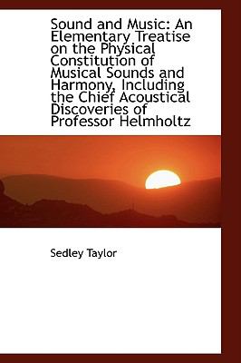 Sound and Music: An Elementary Treatise on the Physical Constitution of Musical Sounds and Harmony  2009 9781103622498 Front Cover