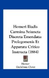 Homeri Iliadis Carmina Seiuncta Discreta Emendat Prolegomenis et Apparatu Critico Instructa (1884) N/A 9781162553498 Front Cover