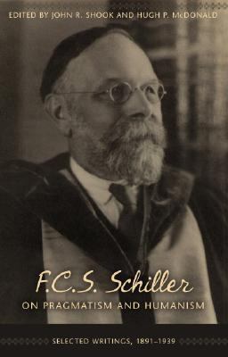 F. C. S. Schiller on Pragmatism and Humanism Selected Writings, 1891-1939  2007 9781591025498 Front Cover
