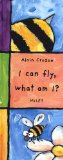 I Can Fly, What Am I? (Who Am I/What Am I) N/A 9781840592498 Front Cover