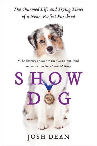 Show Dog The Charmed Life and Trying Times of a near-Perfect Purebred  2013 9780062020499 Front Cover