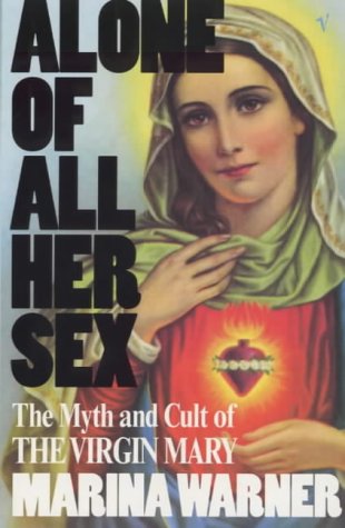 Alone of All Her Sex : The Myth and Cult of the Virgin Mary  2000 9780099284499 Front Cover