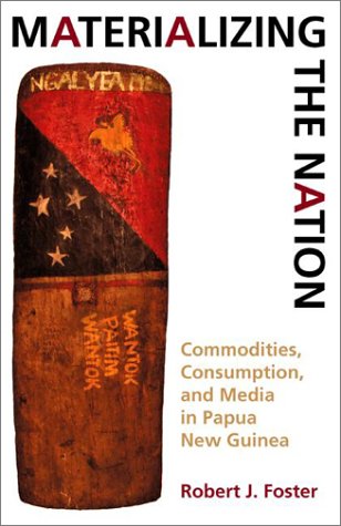 Materializing the Nation Commodities, Consumption, and Media in Papua New Guinea  2002 9780253215499 Front Cover