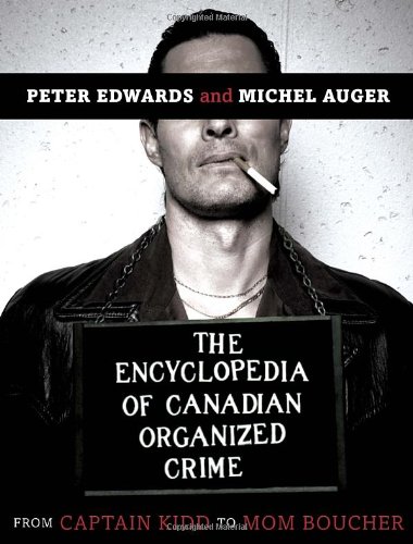 Encyclopedia of Canadian Organized Crime From Captain Kidd to Mom Boucher  2012 9780771030499 Front Cover