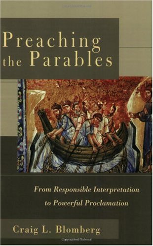 Preaching the Parables From Responsible Interpretation to Powerful Proclamation  2004 9780801027499 Front Cover