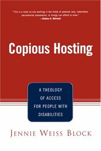 Copious Hosting A Theology of Access for People with Disabilities  2002 9780826413499 Front Cover