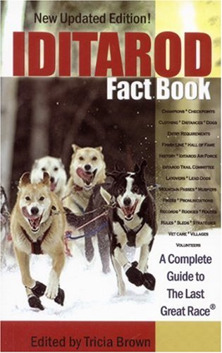 Iditarod Fact Book A Complete Guide to the Last Great Race 2nd 9780974501499 Front Cover