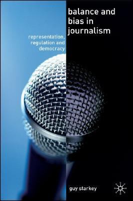 Balance and Bias in Journalism Representation, Regulation and Democracy  2007 9781403992499 Front Cover