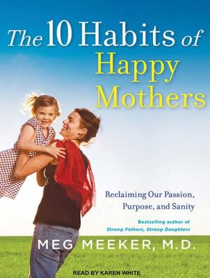 The 10 Habits of Happy Mothers: Reclaiming Our Passion, Purpose, and Sanity  2011 9781452600499 Front Cover
