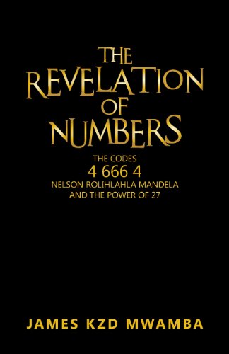 The Revelation of Numbers: The Codes 46664 Nelson Rolihlahla Mandela and the Power of 27  2013 9781466979499 Front Cover