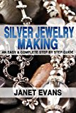 Silver Jewelry Making An Easy and Complete Step by Step Guide N/A 9781482355499 Front Cover