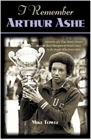 I Remember Arthur Ashe Memories of a True Tennis Pioneer and Champion of Social Causes by the People Who Knew Him  2001 9781581821499 Front Cover