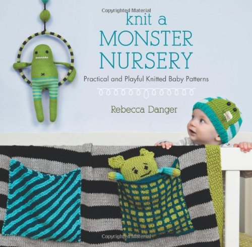 Knit a Monster Nursery: Practical and Playful Knitted Baby Patterns  2012 9781604681499 Front Cover