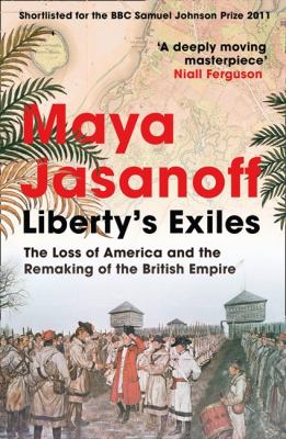 Liberty's Exiles The Loss of America and the Remaking of the British Empire N/A 9780007352500 Front Cover