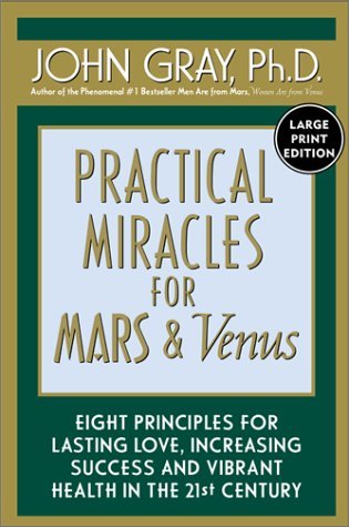 Practical Miracles for Mars and Venus Nine Principles for Lasting Love, Increasing Success and Vibrant Health in the 21st Century Large Type  9780060199500 Front Cover