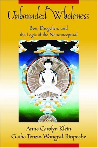 Unbounded Wholeness Dzogchen, Bon, and the Logic of the Nonconceptual  2005 9780195178500 Front Cover