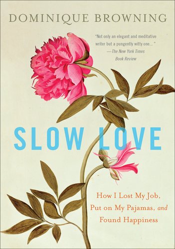 Slow Love How I Lost My Job, Put on My Pajamas, and Found Happiness N/A 9780452297500 Front Cover