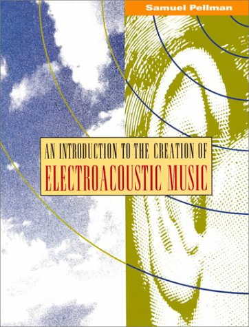 Introduction to the Creation of Electroacoustic Music   1994 9780534214500 Front Cover