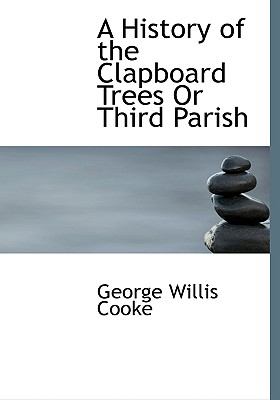 A History of the Clapboard Trees or Third Parish:   2008 9780554618500 Front Cover